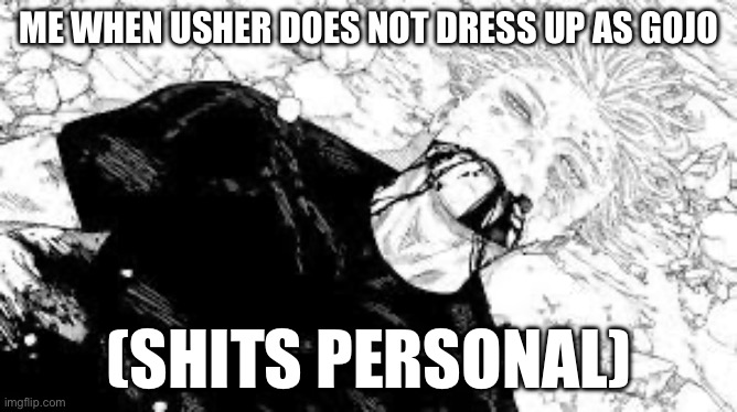 I forgot about this meme | ME WHEN USHER DOES NOT DRESS UP AS GOJO; (SHITS PERSONAL) | image tagged in i think i forgot something | made w/ Imgflip meme maker