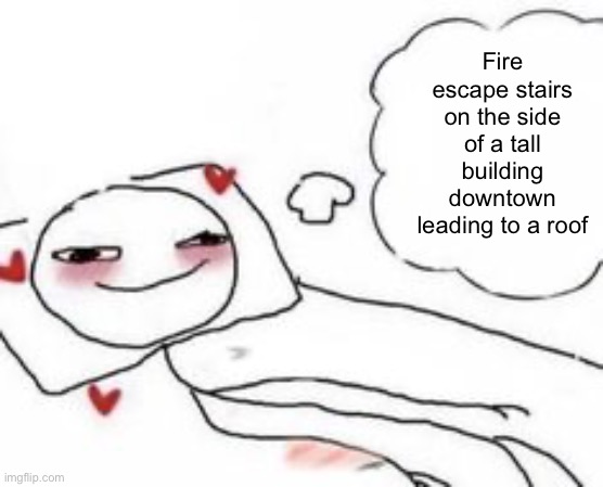 Stickman in bed blushing | Fire escape stairs on the side of a tall building downtown leading to a roof | image tagged in stickman in bed blushing | made w/ Imgflip meme maker