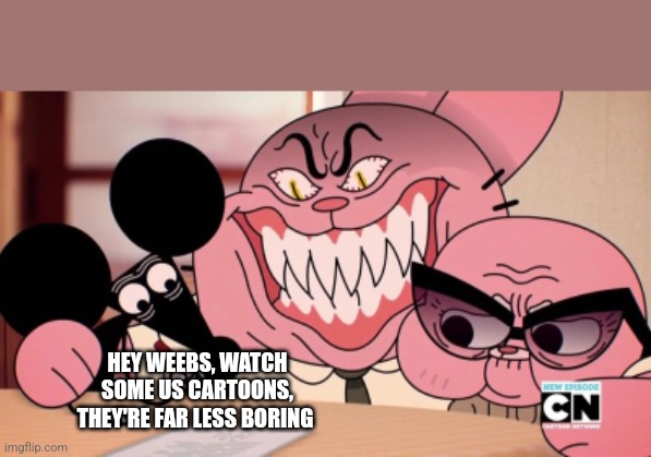 Evil Richard | HEY WEEBS, WATCH SOME US CARTOONS, THEY'RE FAR LESS BORING | image tagged in evil richard | made w/ Imgflip meme maker