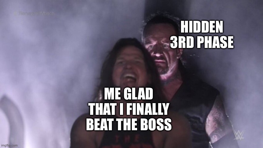 I made a boss do a secret phase | HIDDEN 3RD PHASE; ME GLAD THAT I FINALLY BEAT THE BOSS | image tagged in aj styles undertaker | made w/ Imgflip meme maker