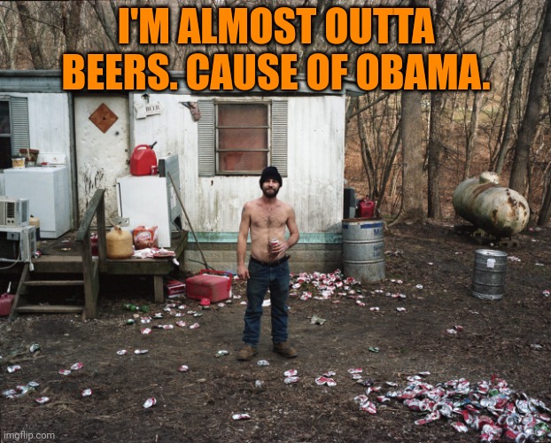 Florida Lore | I'M ALMOST OUTTA BEERS. CAUSE OF OBAMA. | image tagged in trailer trash,florida man,lore | made w/ Imgflip meme maker