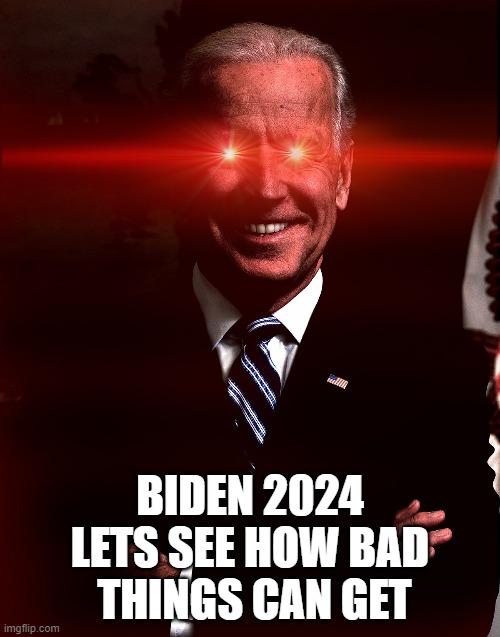 BIDEN 2024
LETS SEE HOW BAD
 THINGS CAN GET | made w/ Imgflip meme maker