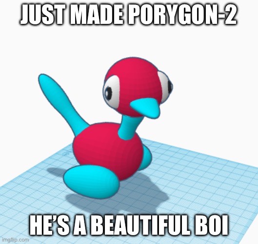 JUST MADE PORYGON-2; HE’S A BEAUTIFUL BOI | made w/ Imgflip meme maker