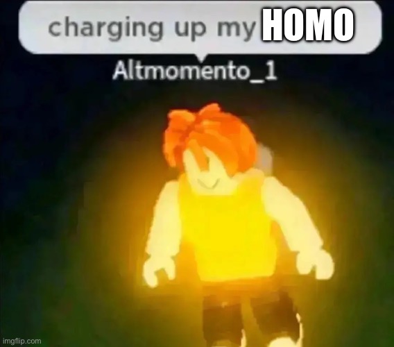 Charging up my racism | HOMO | image tagged in charging up my racism | made w/ Imgflip meme maker