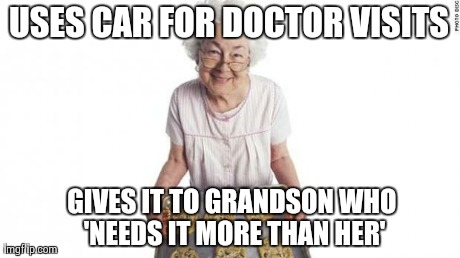 USES CAR FOR DOCTOR VISITS GIVES IT TO GRANDSON WHO 'NEEDS IT MORE THAN HER' | image tagged in good grandma | made w/ Imgflip meme maker