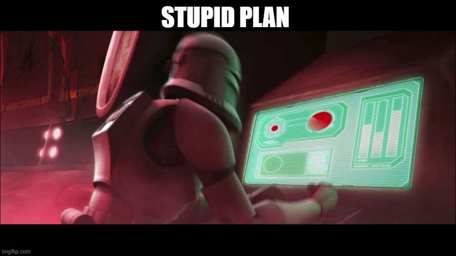 clone trooper | STUPID PLAN | image tagged in clone trooper | made w/ Imgflip meme maker