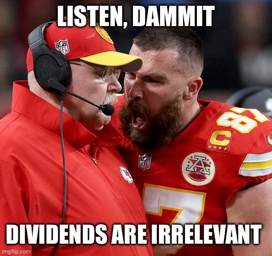 Travis Kelce screaming | LISTEN, DAMMIT; DIVIDENDS ARE IRRELEVANT | image tagged in travis kelce screaming | made w/ Imgflip meme maker