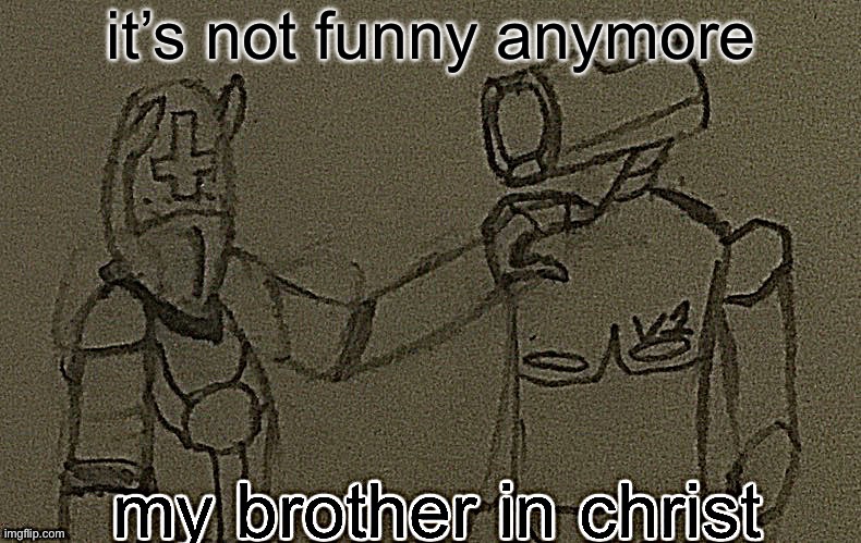 my brother in christ (ultrakill sharpened) | it’s not funny anymore | image tagged in my brother in christ ultrakill sharpened | made w/ Imgflip meme maker