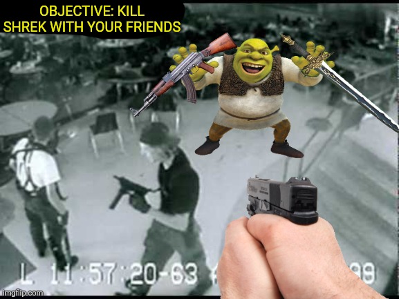 real gta 6 gameplay footage | OBJECTIVE: KILL SHREK WITH YOUR FRIENDS | image tagged in columbine school shooting,shrek,gta 6 | made w/ Imgflip meme maker