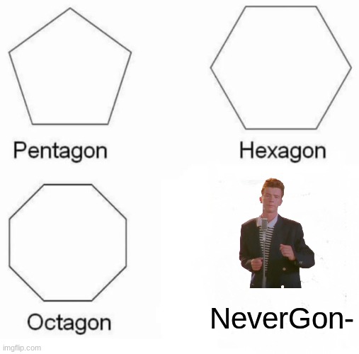 rickroller | NeverGon- | image tagged in memes,pentagon hexagon octagon,rickroll | made w/ Imgflip meme maker