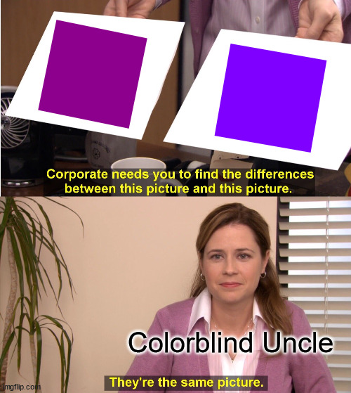 They're The Same Picture | Colorblind Uncle | image tagged in memes,they're the same picture,colorblind memes,colorblind,uncle | made w/ Imgflip meme maker