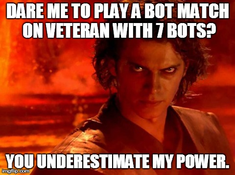 You Underestimate My Power | DARE ME TO PLAY A BOT MATCH ON VETERAN WITH 7 BOTS? YOU UNDERESTIMATE MY POWER. | image tagged in memes,you underestimate my power | made w/ Imgflip meme maker