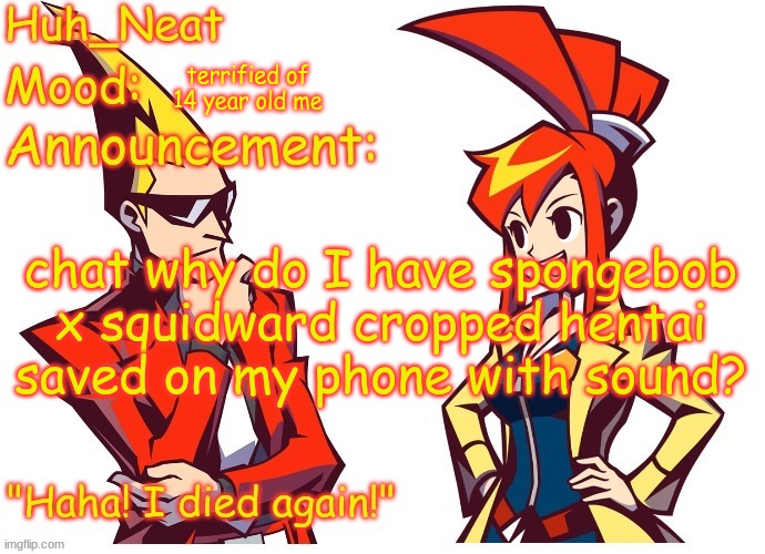 Huh_neat Ghost Trick temp (Thanks Knockout offical) | terrified of 14 year old me; chat why do I have spongebob x squidward cropped hentai saved on my phone with sound? | image tagged in huh_neat ghost trick temp thanks knockout offical | made w/ Imgflip meme maker