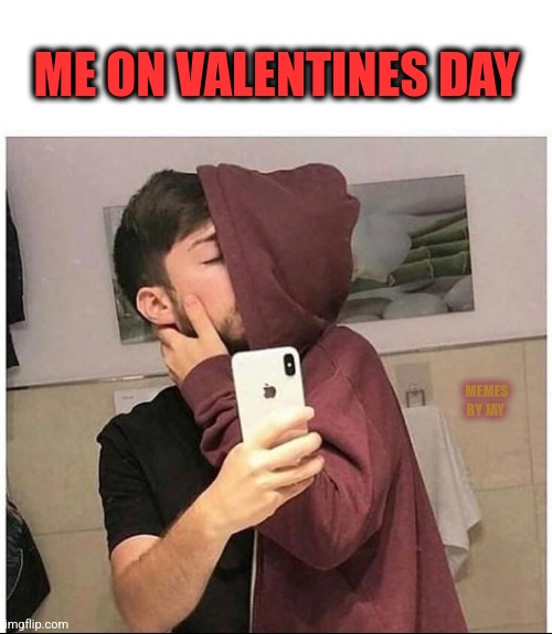 Ha | ME ON VALENTINES DAY; MEMES BY JAY | image tagged in single life,valentines day | made w/ Imgflip meme maker