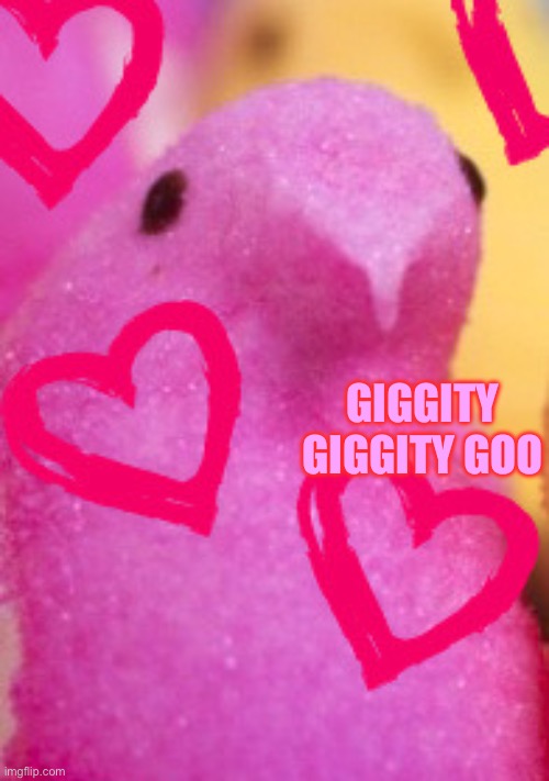 Majik Peeps Valentines 2 | GIGGITY GIGGITY GOO | image tagged in majik peeps valentines 2 | made w/ Imgflip meme maker