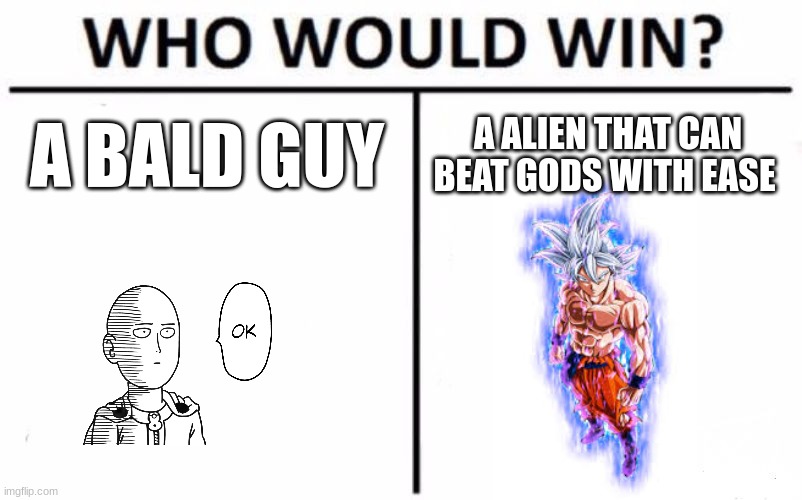 Who Would Win? Meme | A BALD GUY; A ALIEN THAT CAN BEAT GODS WITH EASE | image tagged in memes,who would win,saitama - one punch man anime,goku | made w/ Imgflip meme maker