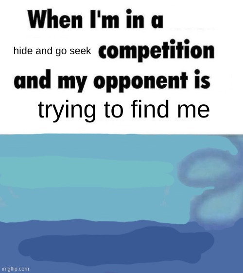 I gotta hide | hide and go seek; trying to find me | image tagged in scaredward,hide and seek,memes,funny,hiding,competition | made w/ Imgflip meme maker