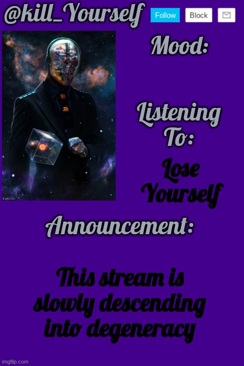 Kill_yourself's temp by HenryOMG01 | Lose Yourself; This stream is slowly descending into degeneracy | image tagged in kill_yourself's temp by henryomg01 | made w/ Imgflip meme maker