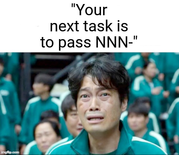 Your next task is to- | "Your next task is to pass NNN-" | image tagged in your next task is to- | made w/ Imgflip meme maker