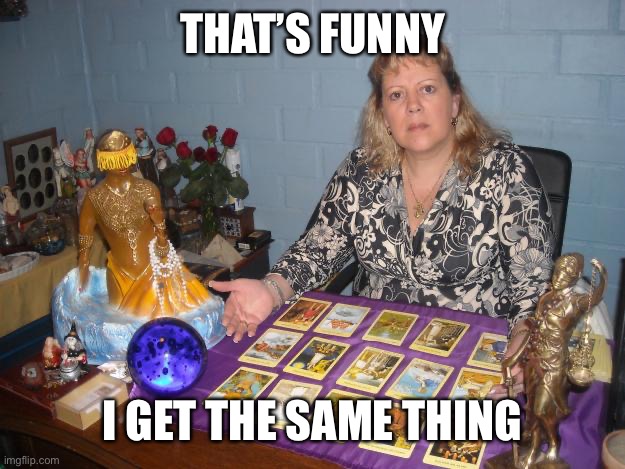 tarot | THAT’S FUNNY I GET THE SAME THING | image tagged in tarot | made w/ Imgflip meme maker