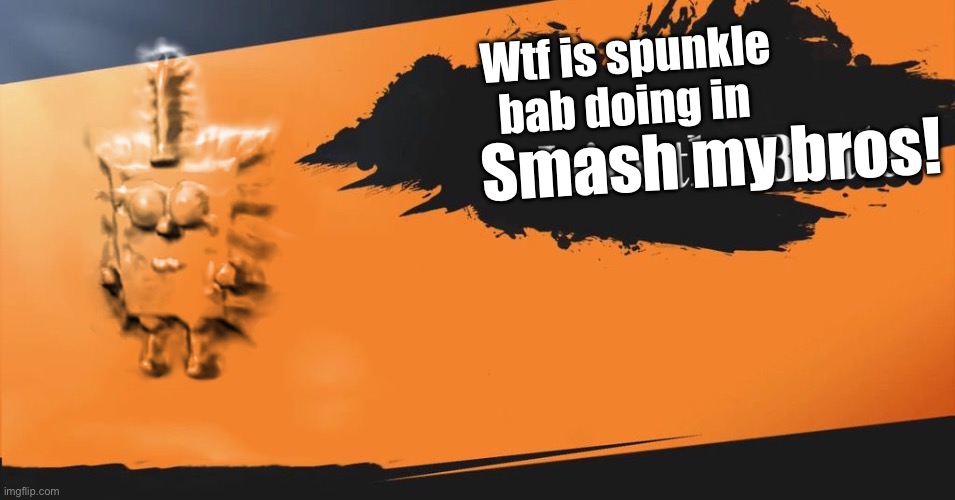 Smash Bros. | Wtf is spunkle bab doing in; Smash my bros! | image tagged in smash bros | made w/ Imgflip meme maker