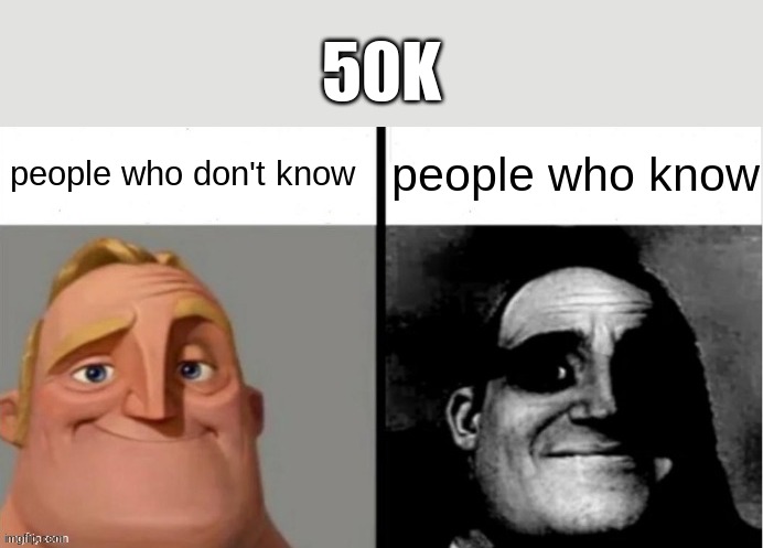 People Who Don't Know vs. People Who Know | 50K; people who don't know; people who know | image tagged in people who don't know vs people who know,funny,memes,eightlamb329881,why are you reading the tags | made w/ Imgflip meme maker