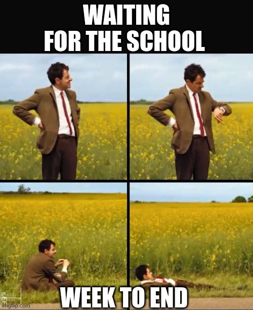 School memes | WAITING FOR THE SCHOOL; WEEK TO END | image tagged in mr bean waiting,memes,funny,relatable,school,weekend | made w/ Imgflip meme maker