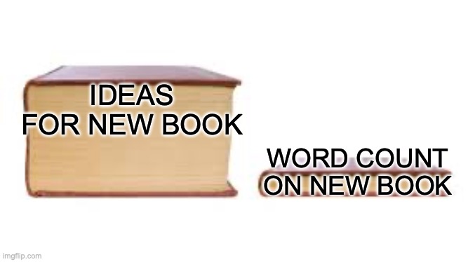 Writer problems | IDEAS FOR NEW BOOK; WORD COUNT ON NEW BOOK | image tagged in big book small book | made w/ Imgflip meme maker