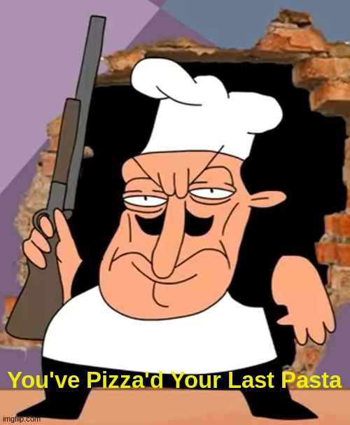 You've Pizza'd Your Last Pasta | made w/ Imgflip meme maker