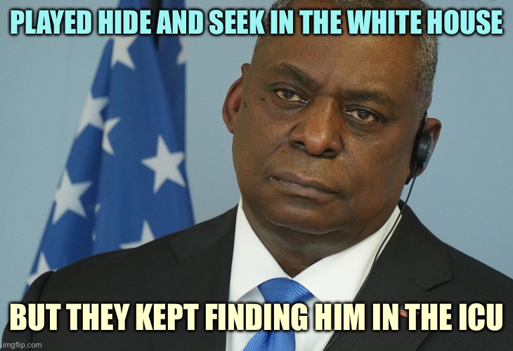 Lloyd Austin | PLAYED HIDE AND SEEK IN THE WHITE HOUSE; BUT THEY KEPT FINDING HIM IN THE ICU | image tagged in lloyd austin | made w/ Imgflip meme maker