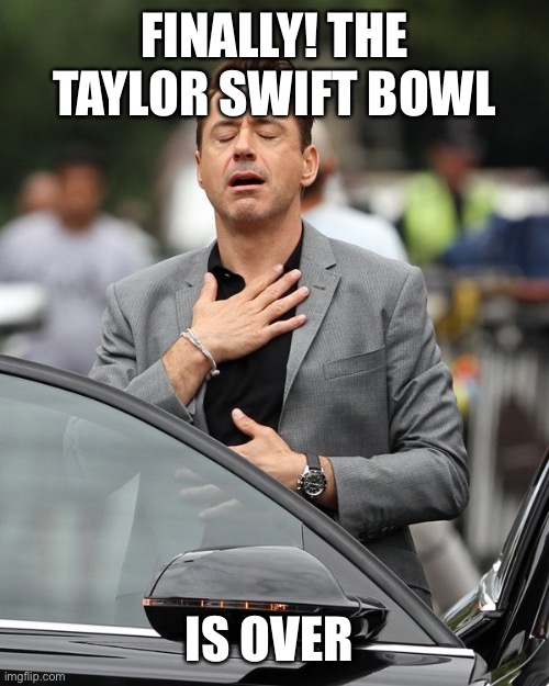Relief | FINALLY! THE TAYLOR SWIFT BOWL; IS OVER | image tagged in relief | made w/ Imgflip meme maker