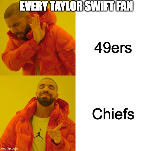 Superbowl | EVERY TAYLOR SWIFT FAN; 49ers; Chiefs | image tagged in memes,drake hotline bling | made w/ Imgflip meme maker
