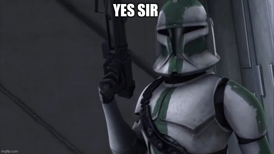 41st elite corps clone trooper | YES SIR | image tagged in 41st elite corps clone trooper | made w/ Imgflip meme maker