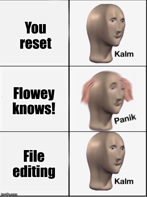 Reverse kalm panik | You reset Flowey knows! File editing | image tagged in reverse kalm panik | made w/ Imgflip meme maker