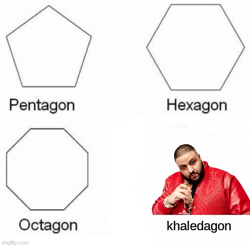 pentagon hexagon octagon | khaledagon | image tagged in memes,pentagon hexagon octagon,dj khaled,fun,new memes | made w/ Imgflip meme maker