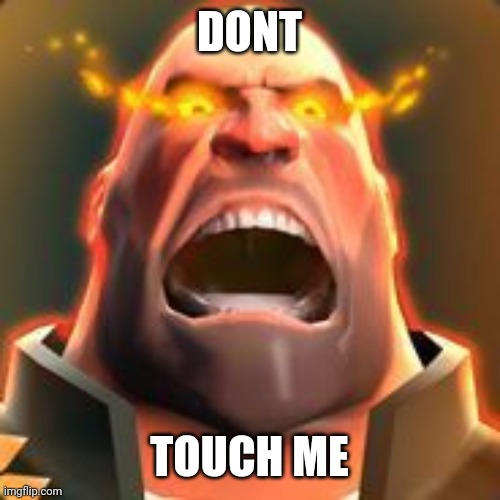 Angry Heavy | DONT TOUCH ME | image tagged in angry heavy | made w/ Imgflip meme maker