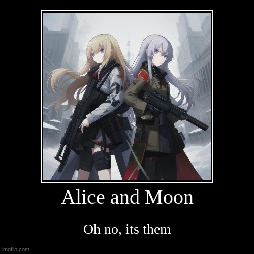 (The prompt will be in comments i guess) | Alice and Moon | Oh no, its them | image tagged in funny,demotivationals | made w/ Imgflip demotivational maker