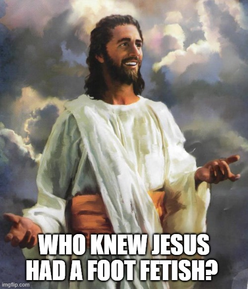 dirty hippy, stinky feet, $17 million dollar jesus- could have fed a lot of people | WHO KNEW JESUS HAD A FOOT FETISH? | image tagged in hippie jesus | made w/ Imgflip meme maker