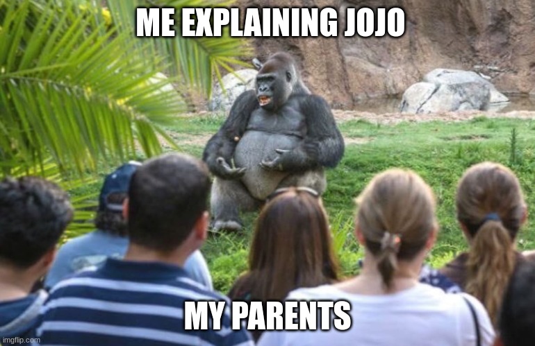 JOJO | ME EXPLAINING JOJO; MY PARENTS | image tagged in explaining lecture monkey | made w/ Imgflip meme maker