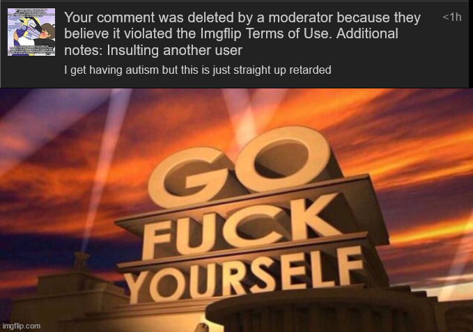 I got a 2 hour comment ban for this bullshit. | image tagged in go fuck yourself | made w/ Imgflip meme maker