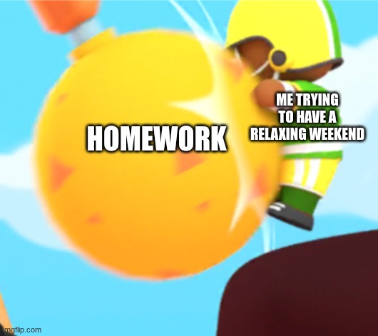 I hate homework | ME TRYING TO HAVE A RELAXING WEEKEND; HOMEWORK | image tagged in stumble guy gets hit | made w/ Imgflip meme maker
