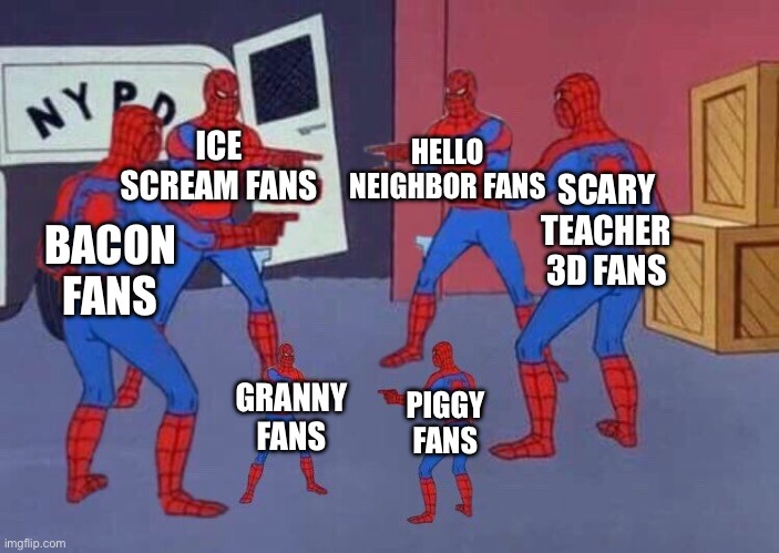 6 Spiderman | ICE SCREAM FANS; HELLO NEIGHBOR FANS; SCARY TEACHER 3D FANS; BACON FANS; GRANNY FANS; PIGGY FANS | image tagged in 6 spiderman | made w/ Imgflip meme maker