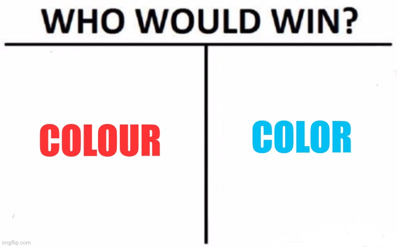 ?! | COLOR; COLOUR | image tagged in memes,who would win,front page plz,lol | made w/ Imgflip meme maker