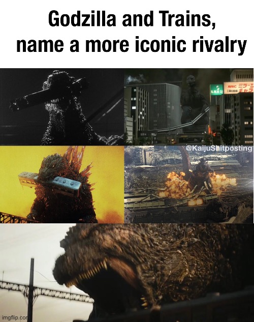 You can’t think of a more iconic rivalry | image tagged in godzilla vs trains,name a more iconic rivalry | made w/ Imgflip meme maker