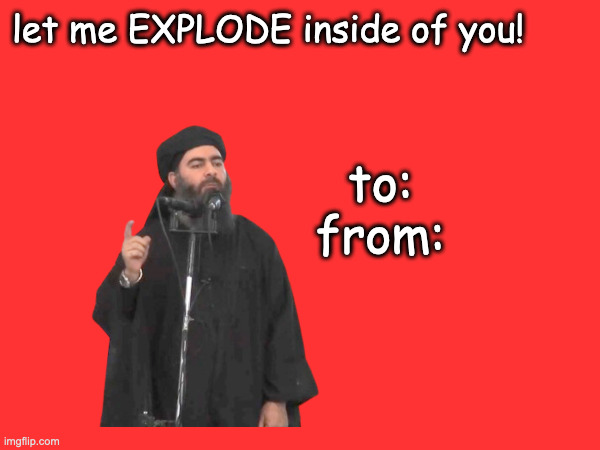 let me EXPLODE inside of you! to:
from: | made w/ Imgflip meme maker