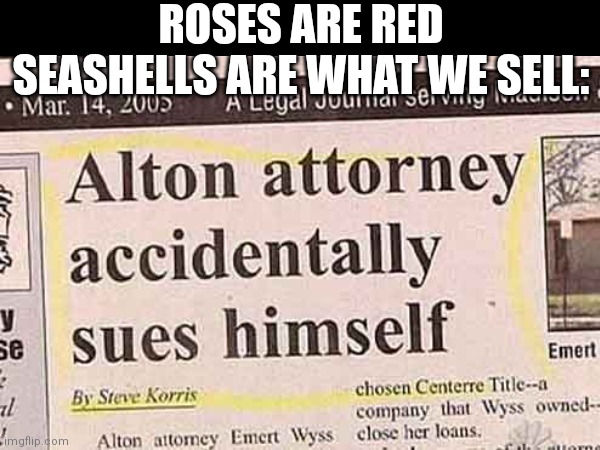 Roses are red violets are blue | ROSES ARE RED
SEASHELLS ARE WHAT WE SELL: | image tagged in memes,breaking news,roses are red | made w/ Imgflip meme maker