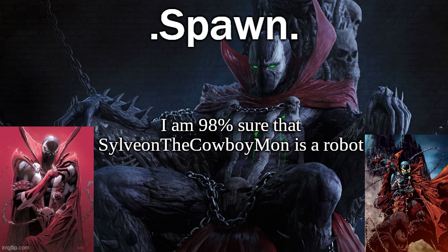 .Spawn. | I am 98% sure that SylveonTheCowboyMon is a robot | image tagged in spawn | made w/ Imgflip meme maker