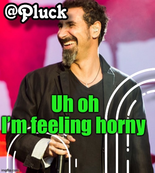 How do I make myself not feel horny | Uh oh
I’m feeling horny | image tagged in pluck s official announcement | made w/ Imgflip meme maker
