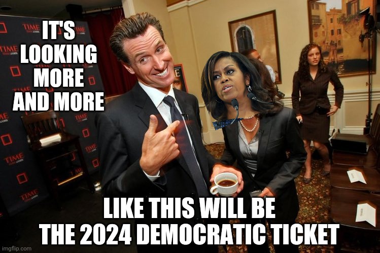 Don't Vote Blue | IT'S LOOKING MORE AND MORE; LIKE THIS WILL BE THE 2024 DEMOCRATIC TICKET | image tagged in gavin newsom kamala harris,2024,biden,michelle | made w/ Imgflip meme maker
