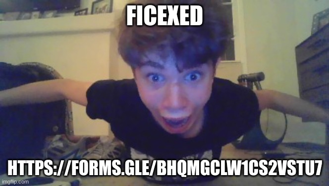 FICEXED; HTTPS://FORMS.GLE/BHQMGCLW1CS2VSTU7 | image tagged in riplor jumpscare | made w/ Imgflip meme maker
